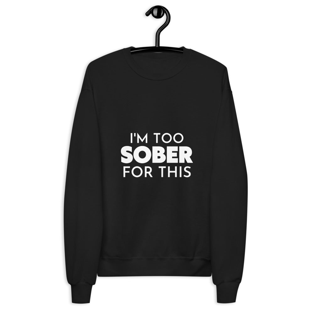 I'm Too Sober For This Unisex fleece sweatshirt