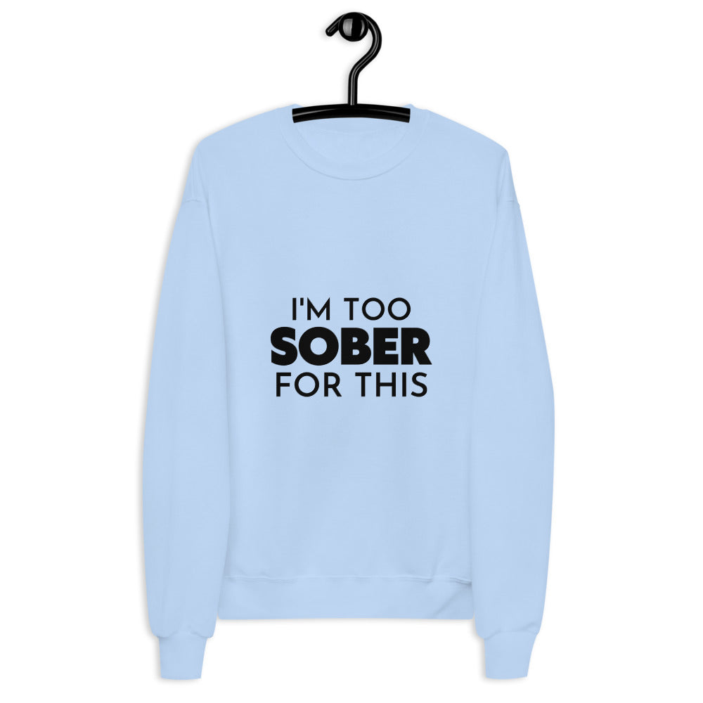 I'm Too Sober For This Unisex fleece sweatshirt