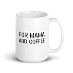 FOR MAMA ADD COFFEE White glossy mug